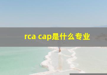 rca cap是什么专业